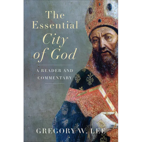 The Essential City of God: A Reader and Commentary