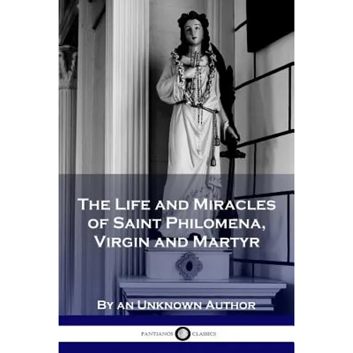 The Life and Miracles of Saint Philomena, Virgin and Martyr