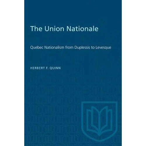 The Union Nationale: Quebec Nationalism from Duplessis to Laevesque
