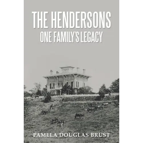 The Hendersons One Family's Legacy: Faith, Virtue, Loyalty Pioneers and Patriots