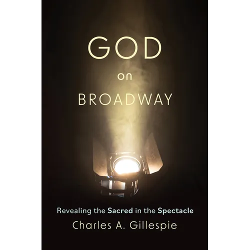 God on Broadway: Revealing the Sacred in the Spectacle