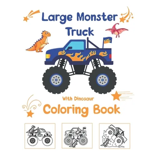Large Monster Truck With Dinosaur Coloring Book: For Boys and Girls Who Really Love Monster Trucks And Dinosaurs Kids Ages 2-4 and 3-5 Cute and Fun Di
