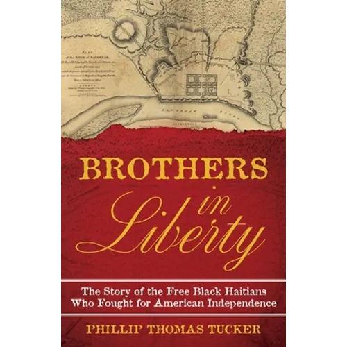 Brothers in Liberty: The Forgotten Story of the Free Black Haitians Who Fought for American Independence