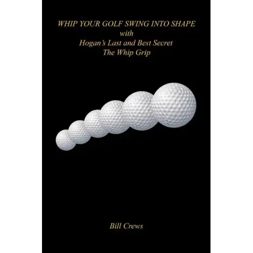 Whip Your Golf Swing Into Shape with Hogan's Last and Best Secret - The Whip Grip