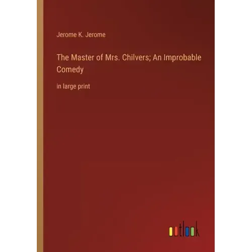 The Master of Mrs. Chilvers; An Improbable Comedy: in large print