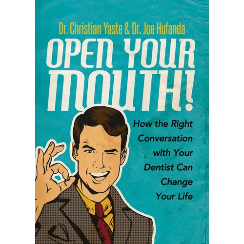 Open Your Mouth!: How the Right Conversation with Your Dentist Can Change Your Life