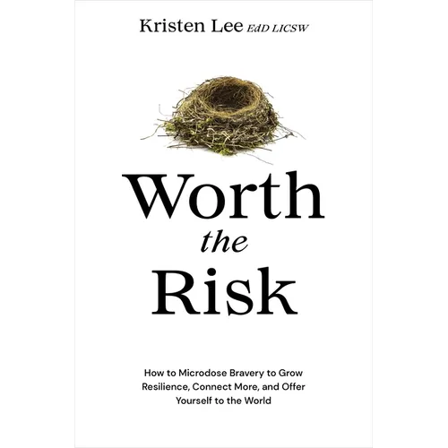Worth the Risk: How to Microdose Bravery to Grow Resilience, Connect More, and Offer Yourself to the World