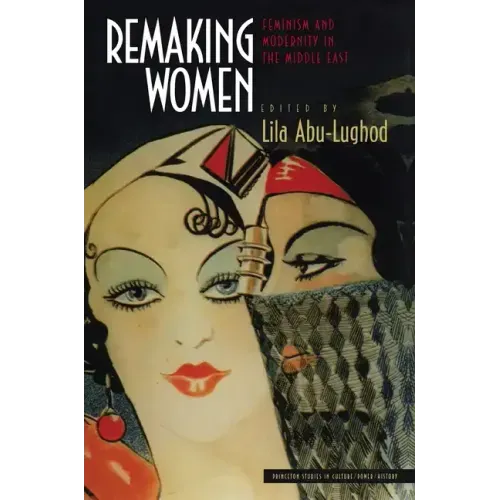 Remaking Women: Feminism and Modernity in the Middle East
