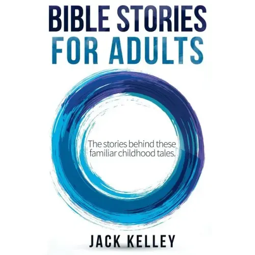 Bible Stories For Adults: The Stories Behind These Familiar Childhood Tales