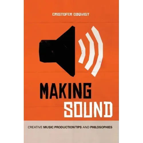 Making Sound: Creative Music Production Tips and Philosophies