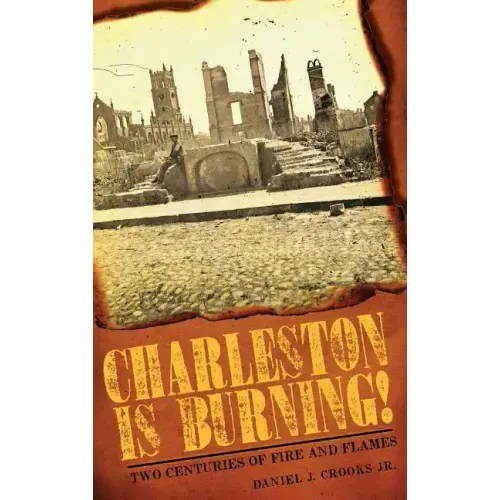 Charleston Is Burning!: Two Centuries of Fire and Flames
