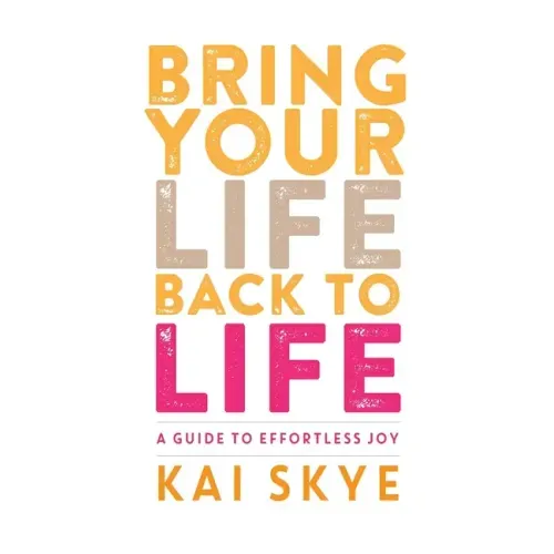Bring Your Life Back to Life: A Guide to Effortless Joy