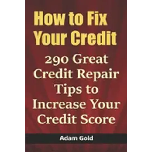 How to Fix Your Credit: 290 Great Credit Repair Tips to Increase Your Credit Score
