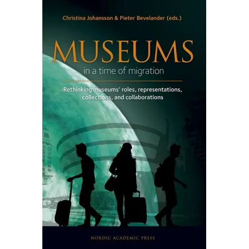 Museums in a Time of Migration: Rethinking Museum's Roles, Representations, Collections, and Collaborations