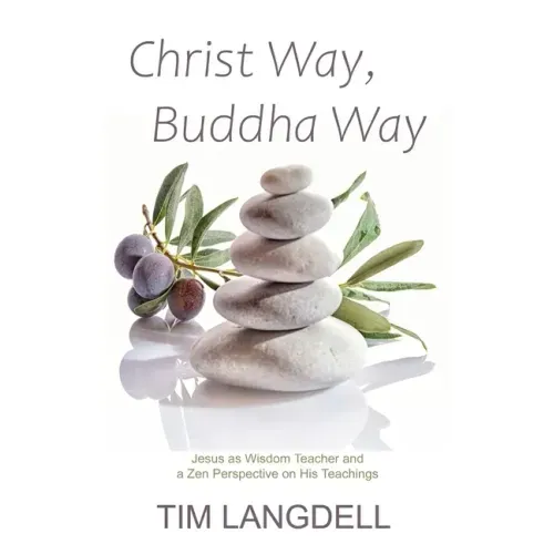 Christ Way, Buddha Way: Jesus as Wisdom Teacher and a Zen Perspective on His Teachings