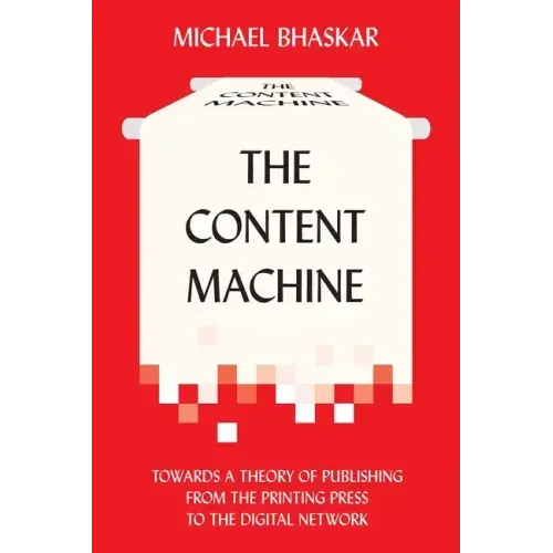 The Content Machine: Towards a Theory of Publishing from the Printing Press to the Digital Network