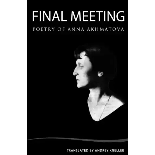 Final Meeting: Selected Poetry Of Anna Akhmatova