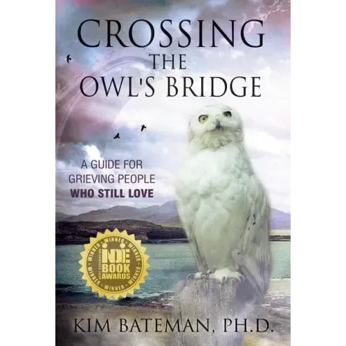 Crossing the Owl's Bridge: A Guide for Grieving People Who Still Love