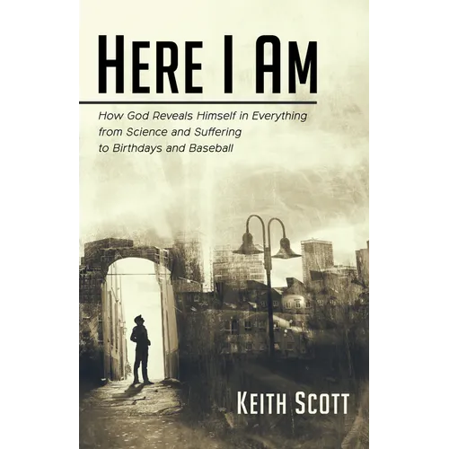 Here I Am: How God Reveals Himself in Everything from Science and Suffering to Birthdays and Baseball