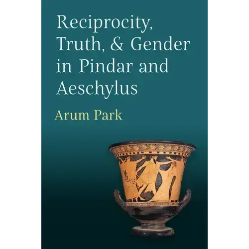 Reciprocity, Truth, and Gender in Pindar and Aeschylus
