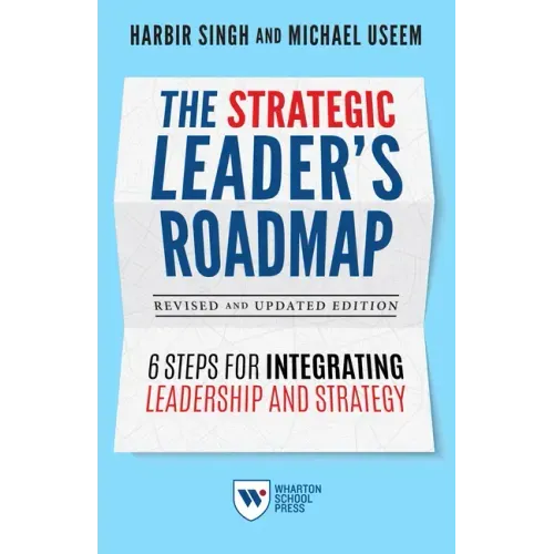 The Strategic Leader's Roadmap, Revised and Updated Edition: 6 Steps for Integrating Leadership and Strategy