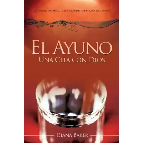 El Ayuno: Una Cita con Dios: El poder espiritual y los grandes beneficios del ayuno