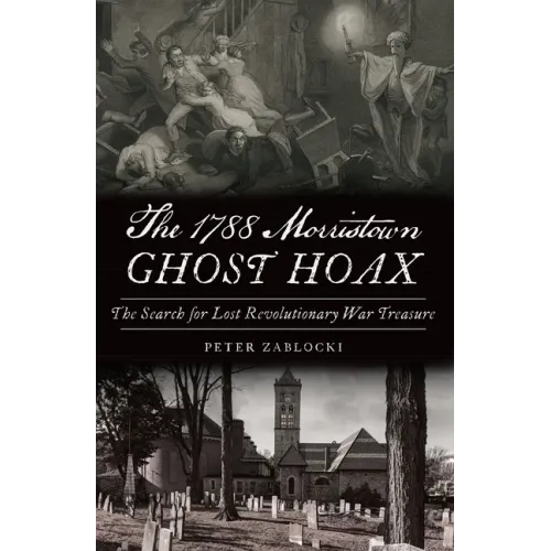 The 1788 Morristown Ghost Hoax: The Search for Lost Revolutionary War Treasure