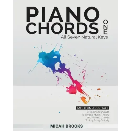 Piano Chords One: A Beginner's Guide To Simple Music Theory and Playing Chords To Any Song Quickly