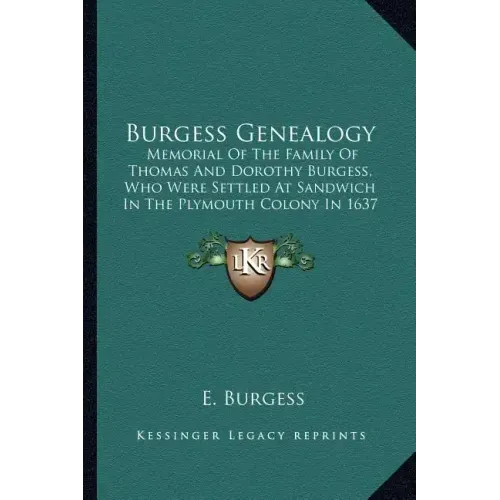 Burgess Genealogy: Memorial of the Family of Thomas and Dorothy Burgess, Who Were Settled at Sandwich in the Plymouth Colony in 1637