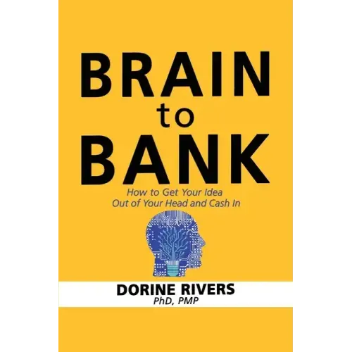 Brain to Bank: How to Get Your Idea Out of Your Head and Cash In