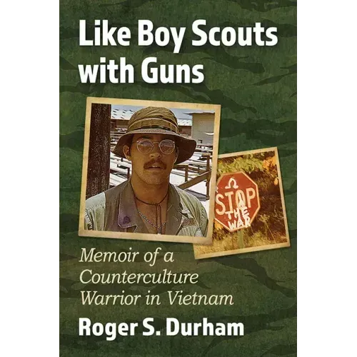 Like Boy Scouts with Guns: Memoir of a Counterculture Warrior in Vietnam