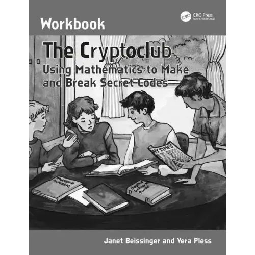 The Cryptoclub Workbook: Using Mathematics to Make and Break Secret Codes