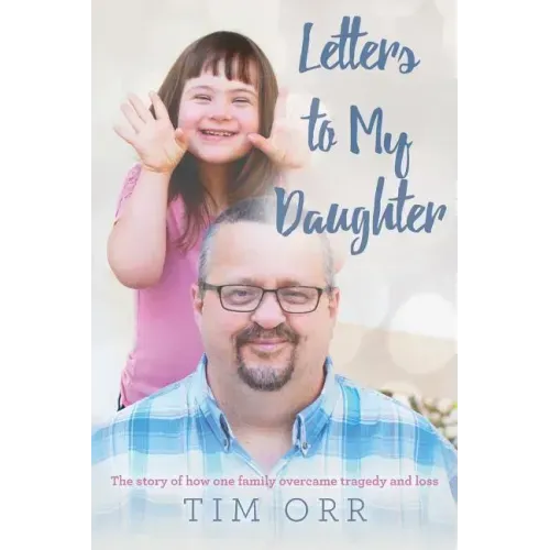 Letters to My Daughter: The story of how one family overcame tragedy and loss