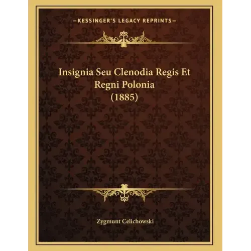 Insignia Seu Clenodia Regis Et Regni Polonia (1885)