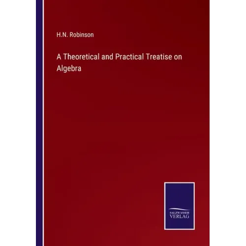 A Theoretical and Practical Treatise on Algebra
