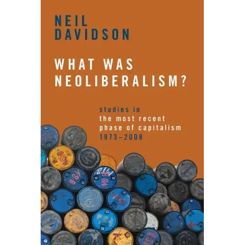What Was Neoliberalism?: Studies in the Most Recent Phase of Capitalism, 1973-2008