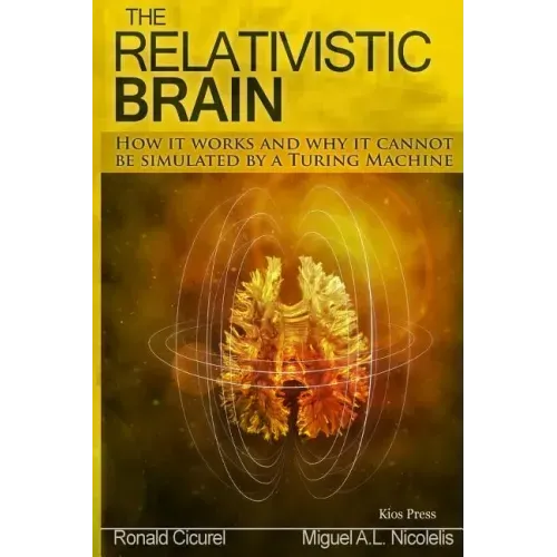 The Relativistic Brain: How it works and why it cannot be simulated by a Turing machine