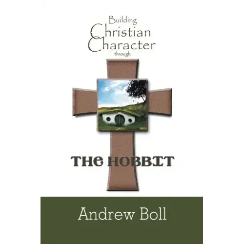 Building Christian Character Through the Hobbit: Bible-Study and Companion Book