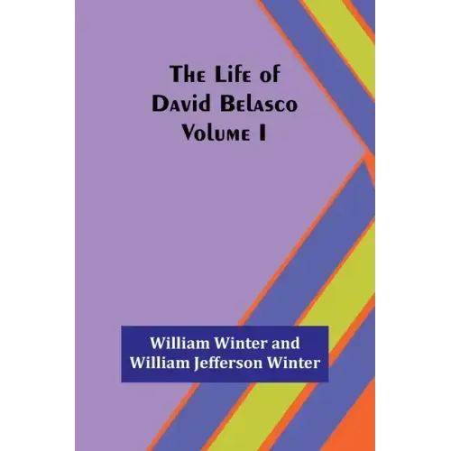 The Life of David Belasco; Vol. I