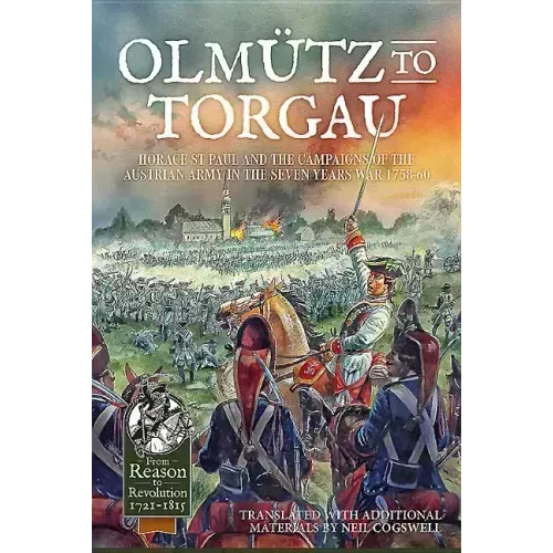 Olmütz to Torgau: Horace St Paul and the Campaigns of the Austrian Army in the Seven Years War 1758-60