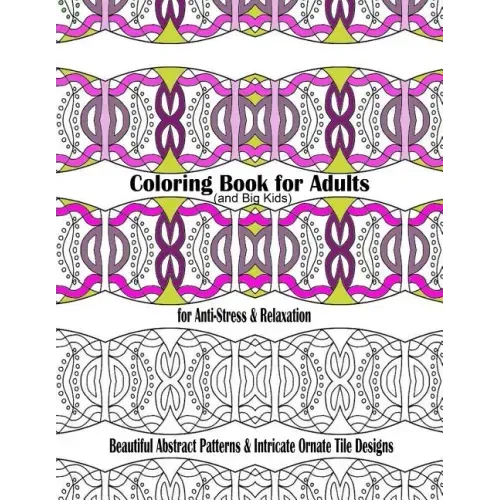 Coloring Book for Adults and Big Kids for Anti-Stress and Relaxation: Beautiful Abstract Patterns and Intricate Ornate Tile Designs