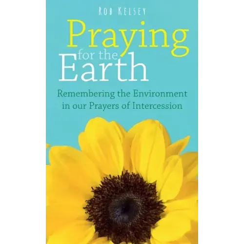 Praying for the Earth: Remembering the Environment in our Prayers of Intercession