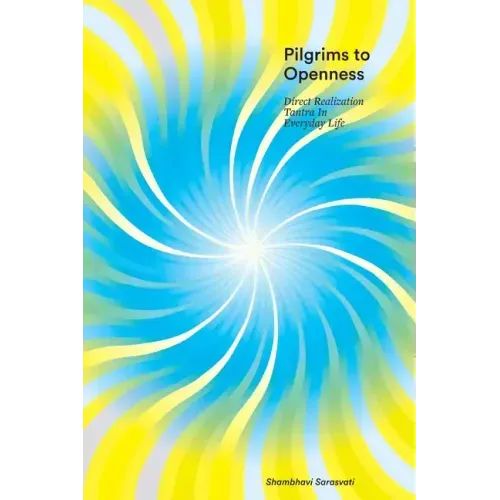 Pilgrims to Openness: Direct Realization Tantra in Everyday Life