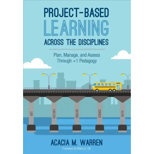 Project-Based Learning Across the Disciplines: Plan, Manage, and Assess Through +1 Pedagogy