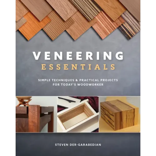 Veneering Essentials: Simple Techniques & Practical Projects for Today's Woodworker