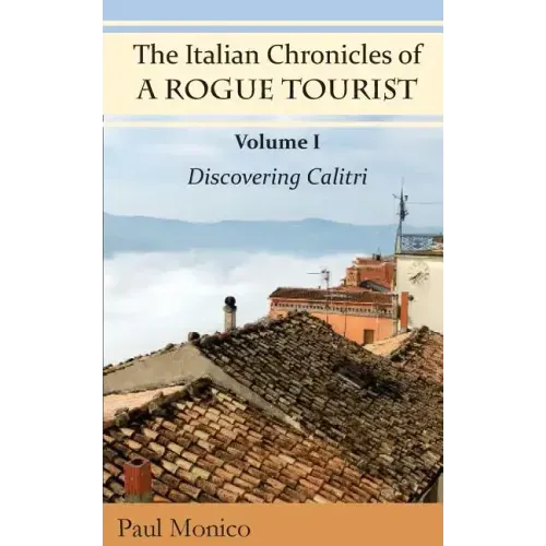 The Italian Chronicles of a Rogue Tourist: Volume I: Discovering Calitri