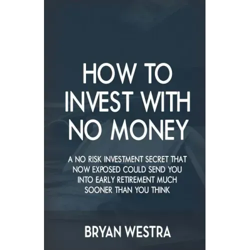 How To Invest With No Money: A No Risk Investment Secret That Now Exposed Could Send You Into Early Retirement Much Sooner Than You Think