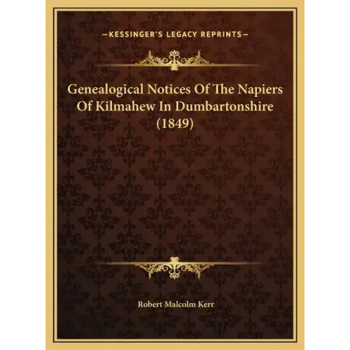 Genealogical Notices Of The Napiers Of Kilmahew In Dumbartonshire (1849)