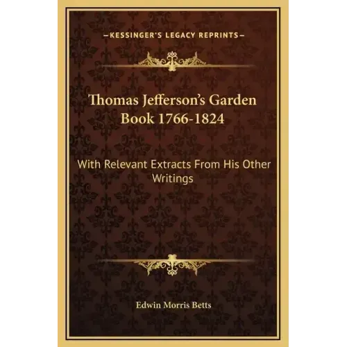 Thomas Jefferson's Garden Book 1766-1824: With Relevant Extracts from His Other Writings