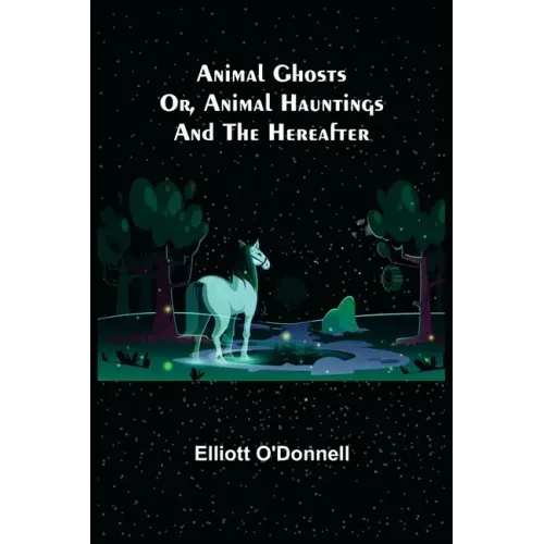 Animal Ghosts; Or, Animal Hauntings and the Hereafter